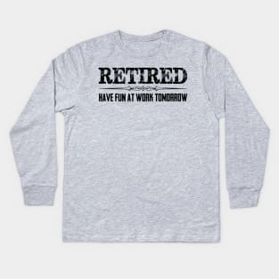 Funny Retirement Shirt - Retired Have Fun At Work Tomorrow Kids Long Sleeve T-Shirt